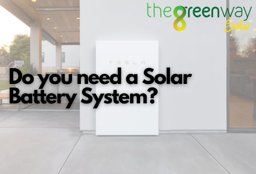 Do you need a Solar Battery System? | The Green Way Solar