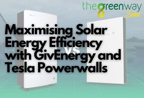 Maximising Solar Energy Efficiency with GivEnergy and Tesla Powerwalls | Maximising Solar Energy Efficiency | The Green Way Solar