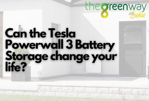 Can the Tesla Powerwall 3 Battery Storage change your life? | The Tesla Powerwall 3 has dropped - are you ready? | The Green Way Solar